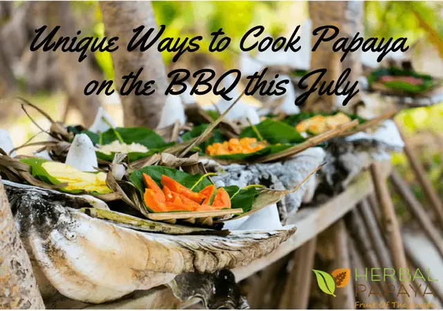 Unique Ways to Cook Papaya on the BBQ this July | Herbal Goodness